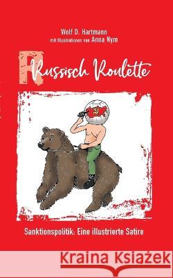 Russisch Roulette: Sanktionspolitik: Eine illustrierte Satire Wolf D. Hartmann 9783756836246