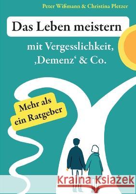 Das Leben meistern: mit Vergesslichkeit, 'Demenz' & Co. Peter Wißmann, Christina Pletzer 9783756836307 Books on Demand