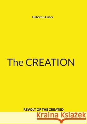 The Creation: Revolt of the Created Hubertus Huber 9783756836499