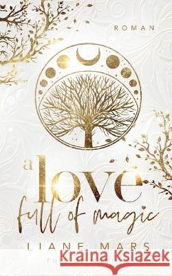 A love full of magic: Magische Fantasy voller Liebe mit Gestaltwandlern und Hexen Liane Mars 9783756836598