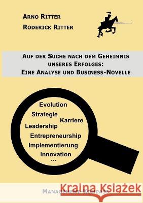 Auf der Suche nach dem Geheimnis unseres Erfolges: Eine Analyse und Business-Novelle Arno Ritter Roderick Ritter 9783756836635 Books on Demand