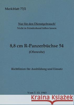 Merkblatt 77/2 8,8 cm R-Panzerb?chse 54 (Ofenrohr) Richtlinien f?r Ausbildung und Einsatz: 1943 - Neuauflage 2023 Thomas Heise 9783756836918