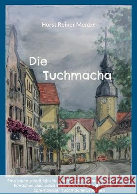 Die Tuchmacha: Eine leidenschaftliche Heimat-Geschichte beginnend mit dem Erwachen des Industriezeitalters im 19. Jahrhundert der Spr Horst Reiner Menzel 9783756837243 Books on Demand