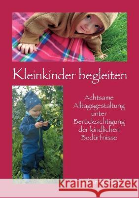 Kleinkinder begleiten: Achtsame Alltagsgestaltung unter Berücksichtigung der kindlichen Bedürfnisse Trost, Johanna 9783756837878