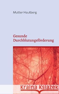 Gesunde Durchblutungsförderung: Bringen sie Kraft in ihren Kreislauf Mutter Hautberg 9783756838332 Books on Demand