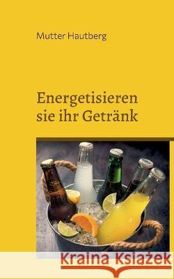 Energetisieren sie ihr Getränk: Trinken sie sich vital Hautberg, Mutter 9783756840045 Books on Demand