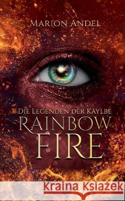 Rainbow Fire: Die Legenden der Kaylbe Marion Andel 9783756840281