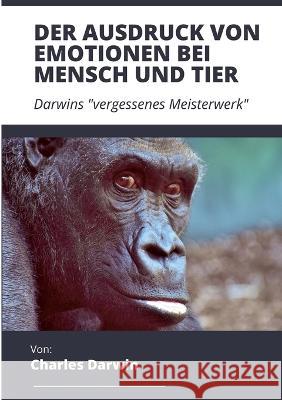 Der Ausdruck von Emotionen bei Mensch und Tier: Darwins vergessenes Meisterwerk Charles Darwin 9783756840830 Books on Demand