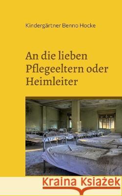 An die lieben Pflegeeltern oder Heimleiter: Wichtige Informationen der Ursprungsfamilie Kinderg?rtner Benn 9783756840946 Books on Demand