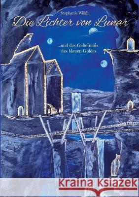 Die Lichter von Lunar: und das Geheimnis des blauen Goldes Stephanie Wilkin 9783756840960 Books on Demand