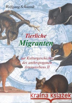 Tierliche Migranten: Zur Kulturgeschichte des anthropogenen Artensterbens Wolfgang Schwerdt 9783756840984 Books on Demand