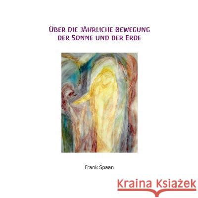 Über die jährliche Bewegung der Sonne und der Erde. Frank Spaan 9783756841042