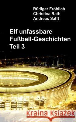 Elf unfassbare Fußball-Geschichten - Teil 3 Fröhlich, Rüdiger 9783756841493