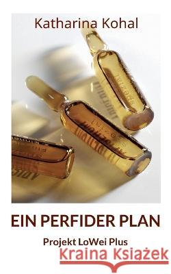 Ein perfider Plan - Projekt LoWei Plus Katharina Kohal 9783756841936 Books on Demand