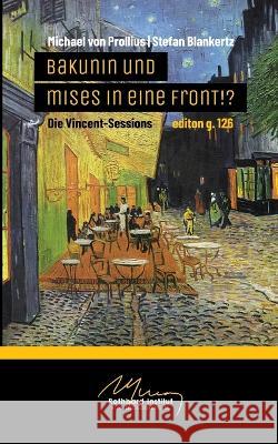 Bakunin und Mises in eine Front!?: Die Vincent-Sessions Michael Von Prollius, Stefan Blankertz 9783756842155 Books on Demand