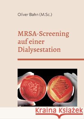 MRSA-Screening auf einer Dialysestation: -Querschnittsstudie zur Prävalenz im Teilstationären Patientenbereich Bahn, Oliver 9783756843343 Books on Demand