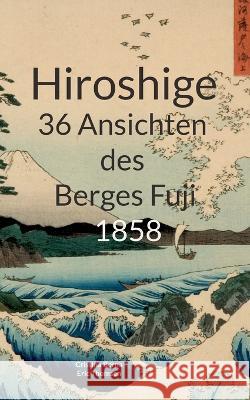 Hiroshige 36 Ansichten des Berges Fuji 1858 Cristina Berna, Eric Thomsen 9783756844104 Books on Demand