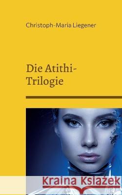 Die Atithi-Trilogie Christoph-Maria Liegener 9783756844128 Books on Demand