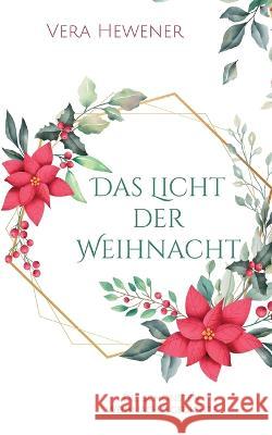 Das Licht der Weihnacht: Die schönsten Weihnachtsgedichte Hewener, Vera 9783756844197 Books on Demand