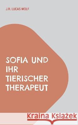 Sofia und ihr tierischer Therapeut: Zurück ins Leben Wolf, J. R. Lucas 9783756844562 Books on Demand