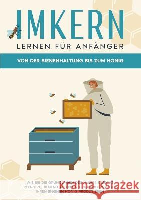 Imkern lernen für Anfänger - Von der Bienenhaltung bis zum Honig: Wie Sie die Grundlagen des Imkerns leicht erlernen, Bienen halten und im Handumdrehe Graß, Sabine 9783756845040