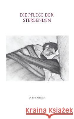 Die Pflege der Sterbenden Sabine W?ger 9783756845361 Books on Demand
