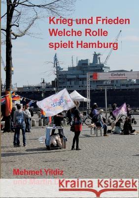 Krieg und Frieden: welche Rolle spielt Hamburg? Mehmet Yildiz Martin Dolzer 9783756850341