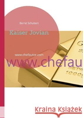 Kaiser Jovian: www.chefautor.com Bernd Schubert 9783756850365