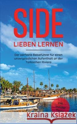 Side lieben lernen: Der perfekte Reiseführer für einen unvergesslichen Aufenthalt an der Türkischen Riviera inkl. Insider Tipps Hartel, Sonja 9783756850587