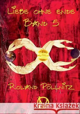 Liebe ohne Ende Roland P?llnitz 9783756851195 Books on Demand
