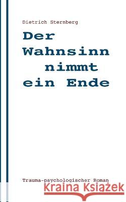Der Wahnsinn nimmt ein Ende: trauma-psychologischer Roman Dietrich Sternberg 9783756852017