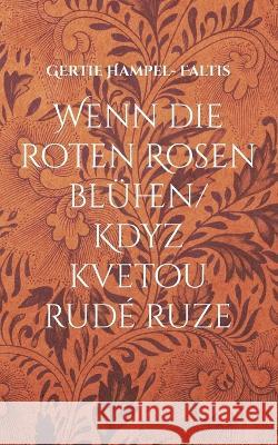 Wenn die roten Rosen blühen/ Kdyz kvetou rudé ruze Hampel- Faltis, Gertie 9783756856787