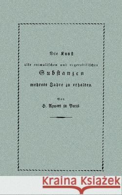 Die Kunst, alle animalischen und vegetabilischen Substanzen in voller Frische zu erhalten Herausgeber Dieter Seppelt Nicolas Appert 9783756856978 Books on Demand