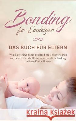 Bonding für Einsteiger - Das Buch für Eltern: Wie Sie die Grundlagen des Bondings leicht verstehen und Schritt für Schritt eine unzertrennliche Bindun Lohmeyer, Carolin 9783756857333 Books on Demand