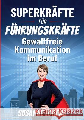 Superkräfte für Führungskräfte: Gewaltfreie Kommunikation im Beruf Lorenz, Susanne 9783756857340