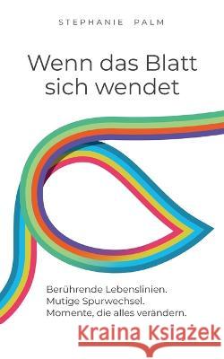 Wenn das Blatt sich wendet: Berührende Lebenslinien. Mutige Spurwechsel. Momente, die alles verändern. Palm, Stephanie 9783756857548