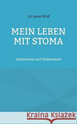 Mein Leben mit Stoma: Hindernisse und Widerstände Wolf, J. R. Lucas 9783756857593 Books on Demand