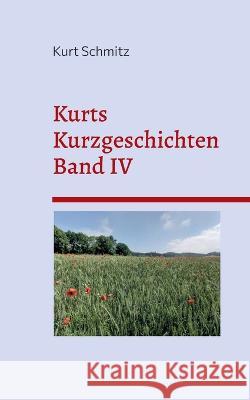 Kurts Kurzgeschichten Band IV Kurt Schmitz 9783756857722