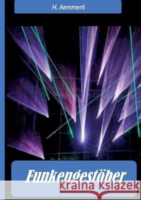 Funkengest?ber.: Gedichte, Essays, Utophien und Provoktionen. H. Aemmerli 9783756858071 Books on Demand