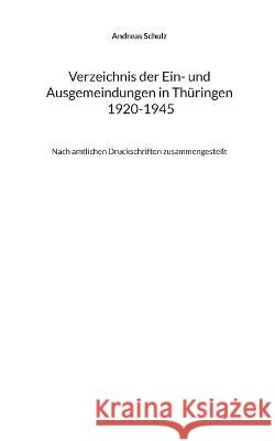 Verzeichnis der Ein- und Ausgemeindungen in Thüringen 1920-1945: Nach amtlichen Druckschriften zusammengestellt Schulz, Andreas 9783756858088 Books on Demand