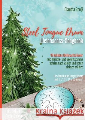 Steel Tongue Drum Weihnachts-Songbook: 43 beliebte Weihnachtslieder für Zungentrommel, mit Melodie- u. Begleitstimme, spielen nach Zahlen u. Noten - L Groß, Claudia 9783756858538 Books on Demand