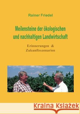 Meilensteine der ?kologischen und nachhaltigen Landwirtschaft: Erinnerungen & Zukunftsszenarien Rainer Friedel 9783756859368 Books on Demand