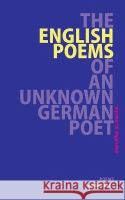 The English Poems of an Unknown German Poet: Poems Marcellus M. Menke 9783756859467