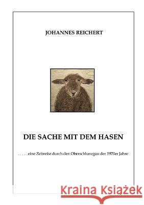 Die Sache mit dem Hasen: eine Zeitreise durch den Oberschlunzgau der 1970er Jahre Johannes Reichert 9783756859580