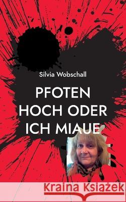 Pfoten hoch oder ich miaue: eine Katzengeschichte mal anders Silvia Wobschall 9783756861248 Books on Demand