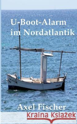 U-Boot-Alarm im Nordatlantik Axel Fischer 9783756861361