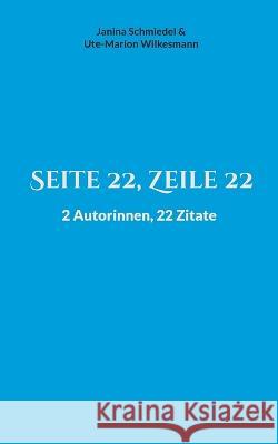 Seite 22, Zeile 22: 2 Autorinnen, 22 Zitate Janina Schmiedel, Ute-Marion Wilkesmann 9783756861460 Books on Demand