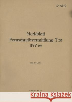 D 775/5 Merkblatt Fernschreibvermittlung T 39 (FsV 39): 1941 - Neuauflage 2022 Thomas Heise 9783756861545