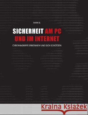 Sicherheit am PC und im Internet: Cyberangriffe erkennen und sich sch?tzen Mark B 9783756861682 Books on Demand