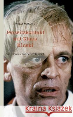 Jenseitskontakt mit Klaus Kinski: Das Interview aus dem Totenreich Mutter Hautberg 9783756862160 Books on Demand